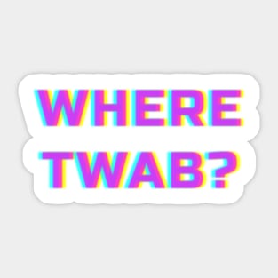 WHERE TWAB???? Sticker